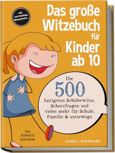 Das große Witzebuch für Kinder ab 10: Die 500 lustigsten Schülerwitze, Scherzfragen und vieles mehr für Schule, Familie & unterwegs – Das perfekte Geschenk – inkl. Lach-Challenge, Mitmachseiten ...