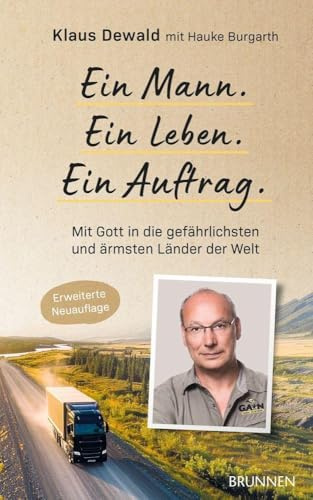 Ein Mann. Ein Leben. Ein Auftrag.: Mit Gott in die gefährlichsten und ärmsten Länder der Welt - Packende Biografie über den Gründer des internationalen Hilfswerks GAIN: eine bewegende Lebensgeschichte