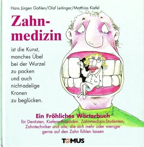 Zahnmedizin: Ein Fröhliches Wörterbuch für Dentisten, Kieferorthopäden, Zahnmedizin-Studenten, Zahntechniker und alle, die sich mehr oder weniger gerne auf den Zahn fühlen lassen