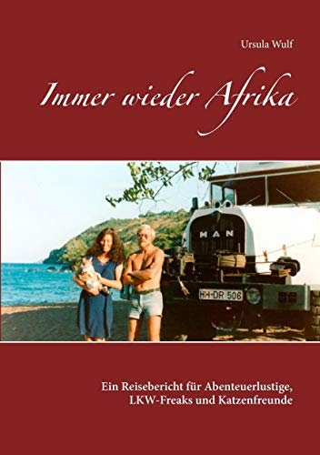 Immer wieder Afrika: Ein Reisebericht für Abenteuerlustige, LKW-Freaks und Katzenfreunde