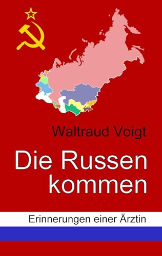 Die Russen kommen: Erinnerungen einer Ärztin