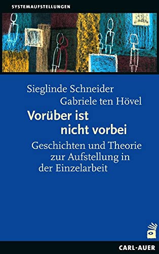 Vorüber ist nicht vorbei: Geschichten und Theorie zur Aufstellung in der Einzelarbeit (Systemaufstellungen)