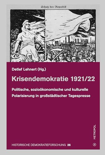 Krisendemokratie 1921/22: Politische, sozioökonomische und kulturelle Polarisierung in großstädtischer Tagespresse (HISTORISCHE DEMOKRATIEFORSCHUNG: ... und der Paul-Löbe-Stiftung)
