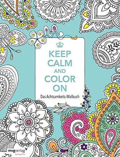 Keep Calm and Color On: Das Achtsamkeits-Malbuch