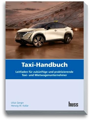 Taxi-Handbuch: Leitfaden für zukünftige und praktizierende Taxi- und Mietwagen-Unternehmer