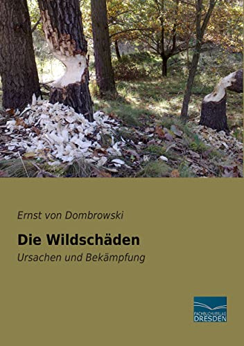 Die Wildschaeden: Ursachen und Bekaempfung: Ursachen und Bekämpfung