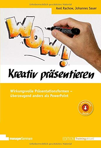 Kreativ präsentieren: Wirkungsvolle Präsentationsformen - überzeugend anders als PowerPoint (Edition Training aktuell)
