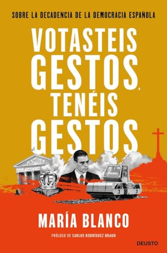 Votasteis gestos, tenéis gestos: Sobre la decadencia de la democracia española (Deusto)