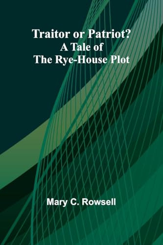 Traitor Or Patriot?: A Tale Of The Rye-House Plot