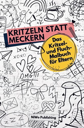 Kritzeln statt Meckern: Das Kritzel- und Fluch-Malbuch für Eltern