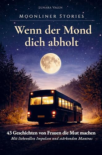 Moonliner Stories - Wenn der Mond dich abholt: 43 Geschichten von Frauen, die Mut machen. Mit liebevollen Impulsen und stärkenden Mantras für mehr Ruhe, Klarheit und Vertrauen.