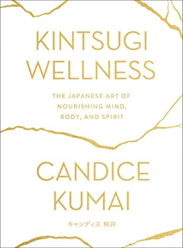 Kintsugi Wellness: The Japanese Art of Nourishing Mind, Body, and Spirit―Cultivating Wellness Through Japanese Healing Recipes and Mindfulness Practices
