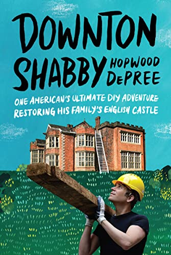 Downton Shabby: One American's Ultimate DIY Adventure Restoring His Family's English Castle – A Hollywood Producer's Memoir of Saving a British Manor