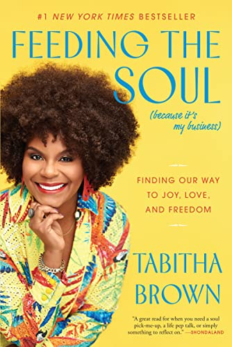 Feeding the Soul (Because It's My Business): Finding Our Way to Joy, Love and Freedom―A Vegan Cookbook and Inspirational Guide by Tabitha Brown (A Feeding the Soul Book, 3)