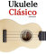 Ukulele Clásico: Piezas fáciles de Bach, Mozart, Beethoven y otros compositores (en Partitura y Tablatura)