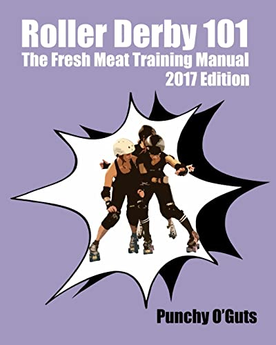 Roller Derby 101: The Fresh Meat Training Manual: 2017 Edition