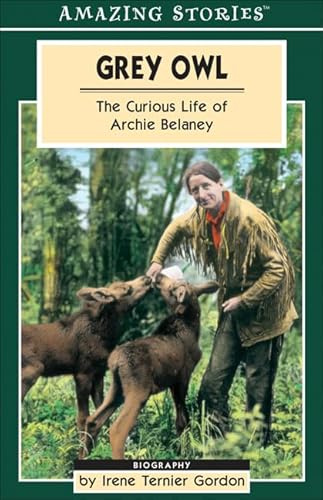 Grey Owl: The Curious Life of Archie Belaney (Amazing Stories)
