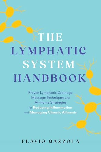 The Lymphatic System Handbook: Proven Lymphatic Drainage Massage Techniques and At-Home Strategies for Reducing Inflammation and Managing Chronic Ailments