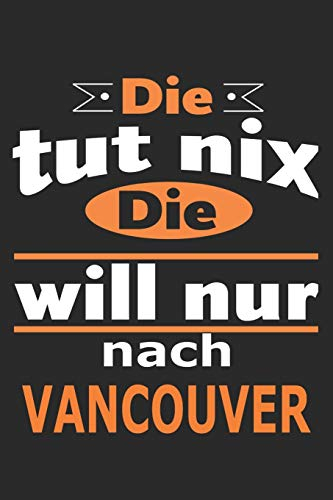 Die tut nix Die will nur nach Vancouver: Notizbuch mit 110 Seiten, ebenfalls Nutzung als Dekoration in Form eines Schild bzw. Poster möglich