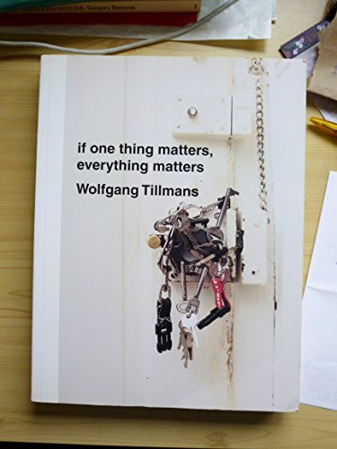 Wolfgang Tillmans: If One Thing Matters, Everything Matters