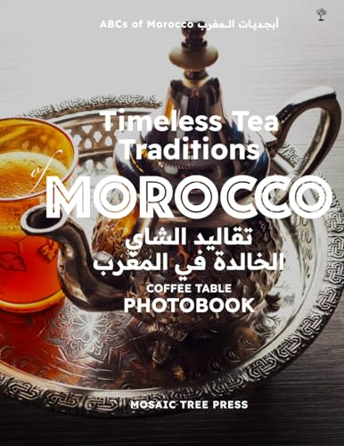 Timeless Tea Traditions of Morocco (تقاليد الشاي الخالدة في المغرب): Coffee Table Photobook: 4 (ABCs of Morocco & The Moroccan Culture)