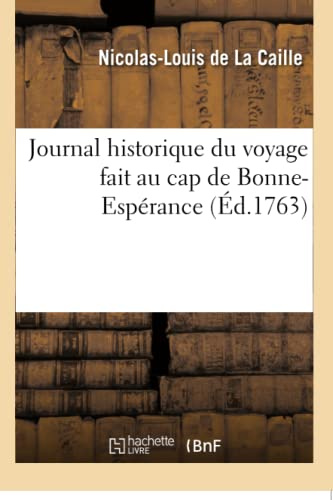 Journal historique du voyage fait au cap de Bonne-Espérance: Discours Sur l'Auteur Suivi de Remarques Sur Les Coutumes Des Hottentots Et Habitans Du Cap