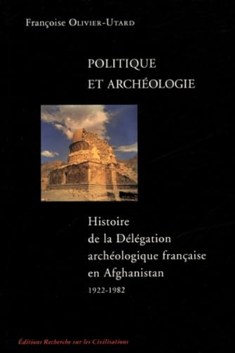 Politique et archéologie: Histoire de la Délégation archéologique française en Afghanistan 1922-1982