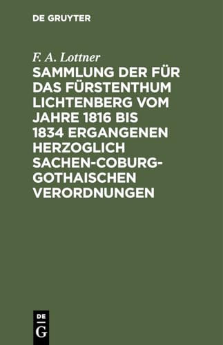 Sammlung der für das Fürstenthum Lichtenberg vom Jahre 1816 bis 1834 ergangenen Herzoglich Sachen-Coburg-Gothaischen Verordnungen: Mit hoher Genehmigung