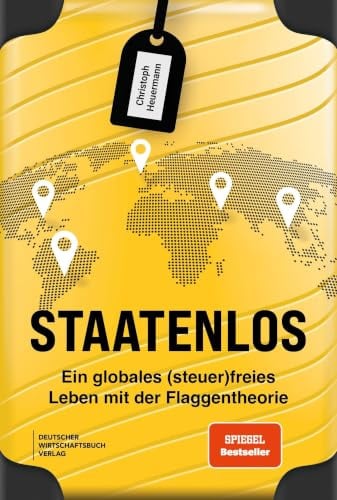 Staatenlos: Ein globales (steuer)freies Leben mit der Flaggentheorie - Staatsbürgerschaft, Wohnsitz, Einkommen, Unternehmen und Investments optimieren