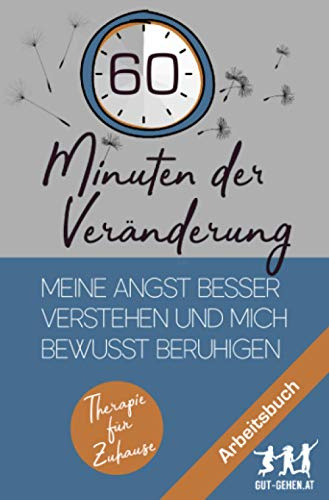 60 Minuten der Veränderung: Meine Angst besser verstehen und mich bewusst beruhigen (Therapie für Zuhause)