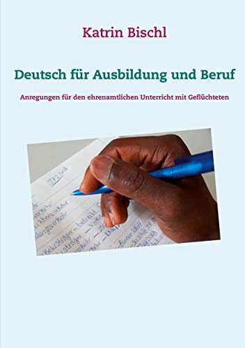 Deutsch für Ausbildung und Beruf: Anregungen für den ehrenamtlichen Unterricht mit Geflüchteten