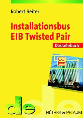 Installationsbus EIB/KNX Twisted Pair: Das Lehrbuch (de-Fachwissen)