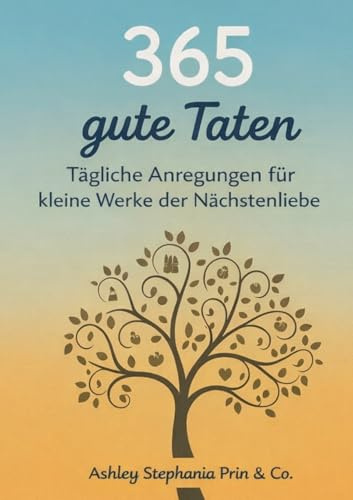 365 gute Taten: Tägliche Anregungen für kleine Werke der Nächstenliebe