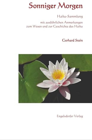 Sonniger Morgen – Haiku-Sammlung: Mit ausführlichen Anmerkungen zum Wesen und zur Geschichte des Haiku