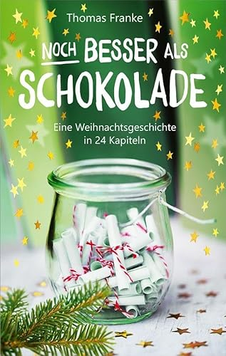 Noch besser als Schokolade: Eine Weihnachtsgeschichte in 24 Kapiteln