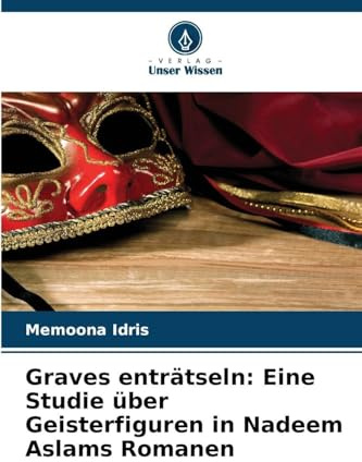 Graves enträtseln: Eine Studie über Geisterfiguren in Nadeem Aslams Romanen