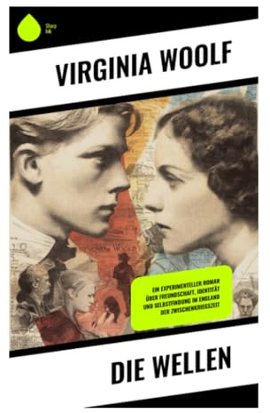 Die Wellen: Sechs Stimmen im Bewusstseinsstrom: Identität, Freundschaft und Zeit in der britischen Moderne