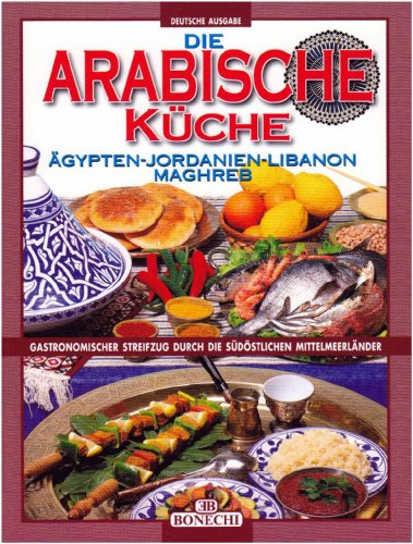 Die arabische Küche: Ägypten, Jordanien, Libanon, Maghreb (I grandi libri della cucina internazion.)