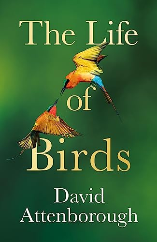 The Life of Birds: A Masterful Natural History of the World’s Most Extraordinary Animals