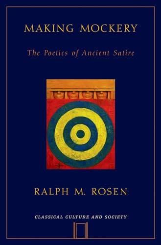 Making Mockery: The Poetics of Ancient Satire (Classical Culture and Society)