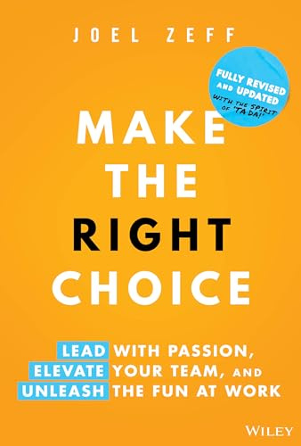 Make the Right Choice: Lead with Passion, Elevate Your Team, and Unleash the Fun at Work