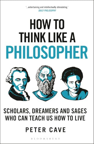 How to Think Like a Philosopher: Scholars, Dreamers and Sages Who Can Teach Us How to Live