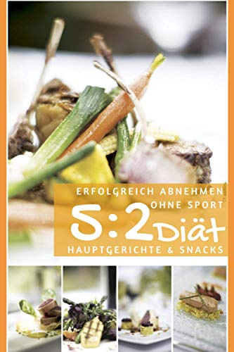 Erfolgreich abnehmen ohne Sport - 5 : 2 Diät - Hauptgerichte & Snacks (Intervallfasten - abnehmen ohne Diät, Band 8)