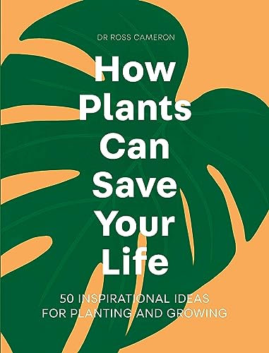 How Plants Can Save Your Life: 50 Inspirational Ideas for Planting and Growing