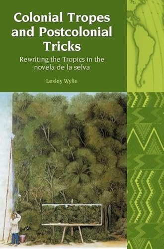 Colonial Tropes and Postcolonial Tricks: Rewriting the Tropics in the novela de la selva (Liverpool Latin American Studies, 10) (Volume 10)
