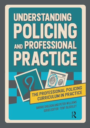 Understanding Policing and Professional Practice (The Professional Policing Curriculum in Practice)