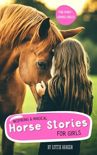 Inspiring & Magical Horse Stories for Girls: Jump Into 10 Tales of Fun, Friendship & Adventure for Pony Lovers (8-12 Year Olds)