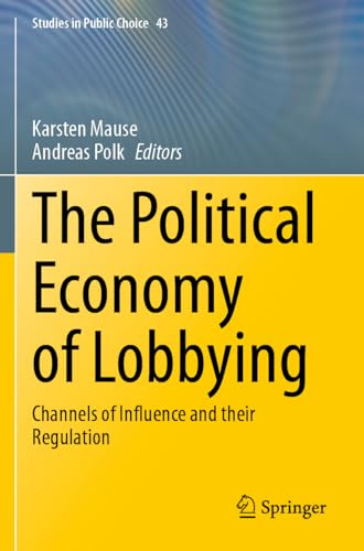 The Political Economy of Lobbying: Channels of Influence and their Regulation (Studies in Public Choice, 43)