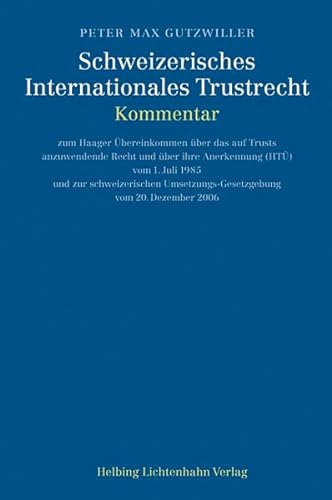 Schweizerisches Internationales Trustrecht: Kommentar zum Haager Übereinkommen über das auf Trusts anzuwendende Recht und über ihre Anerkennung (HTÜ) ... Umsetzungs-Gesetzgebung vom 20. Dezember 2006