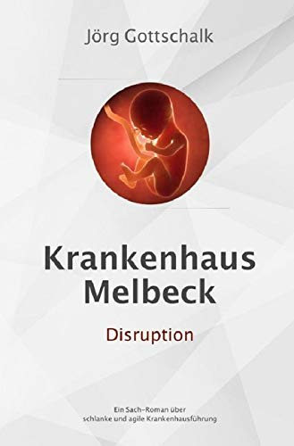 Krankenhaus Melbeck - Disruption: Ein Sachroman über agile und schlanke Krankenhausführung